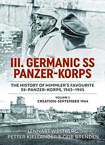 III. Germanic Ss Panzer-korps - the History of Himmler's Favourite Ss-panzer-korps, 1943-1945: Creation-september 1944 (1) von Helion & Company